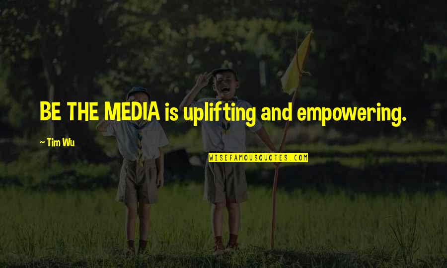Wu-men Quotes By Tim Wu: BE THE MEDIA is uplifting and empowering.