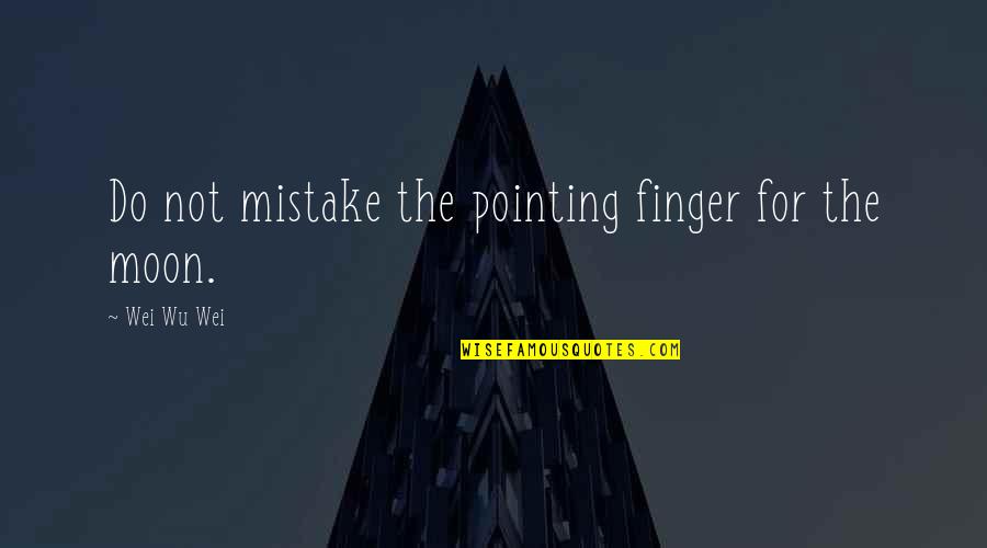 Wu-men Quotes By Wei Wu Wei: Do not mistake the pointing finger for the