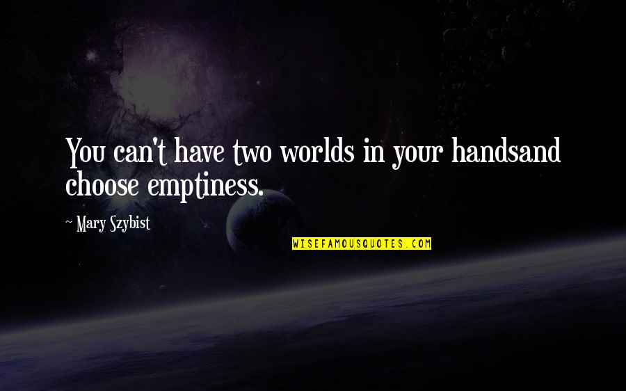 Wu Tang Wisdom Quotes By Mary Szybist: You can't have two worlds in your handsand