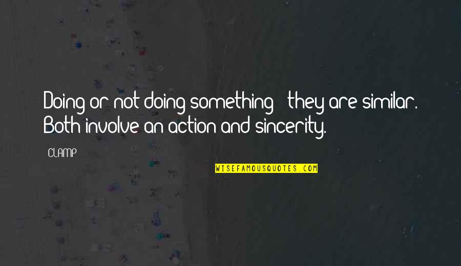 Wu Wei Wei Quotes By CLAMP: Doing or not doing something - they are