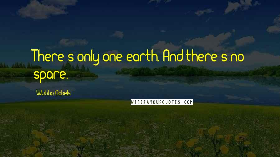 Wubbo Ockels quotes: There's only one earth. And there's no spare.