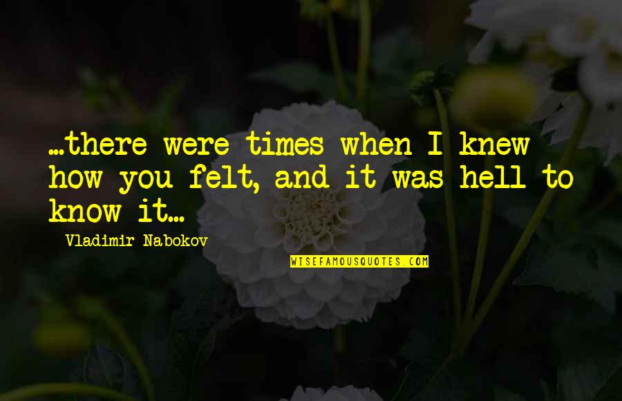 Wucht Weighted Quotes By Vladimir Nabokov: ...there were times when I knew how you
