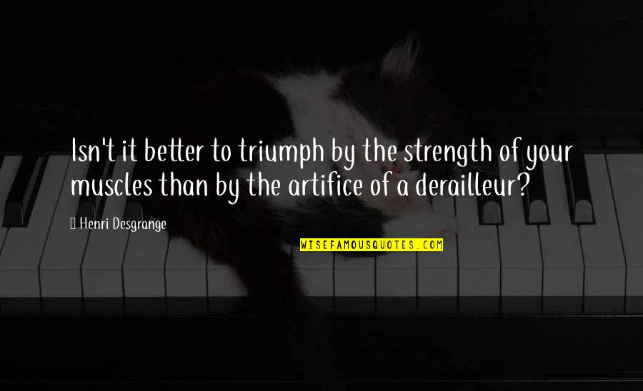 Wude Quotes By Henri Desgrange: Isn't it better to triumph by the strength