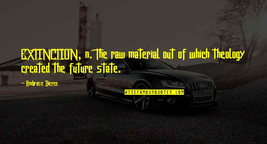 Wudhu Yang Quotes By Ambrose Bierce: EXTINCTION, n. The raw material out of which