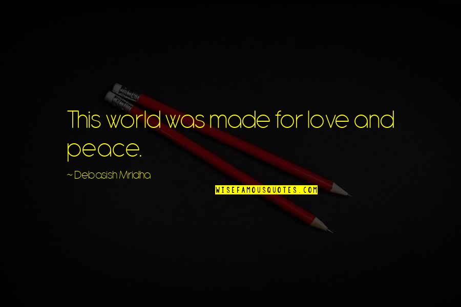 Wudhu Yang Quotes By Debasish Mridha: This world was made for love and peace. Wudhu Yang Quotes By Debasish Mridha: This world was made for love and peace.