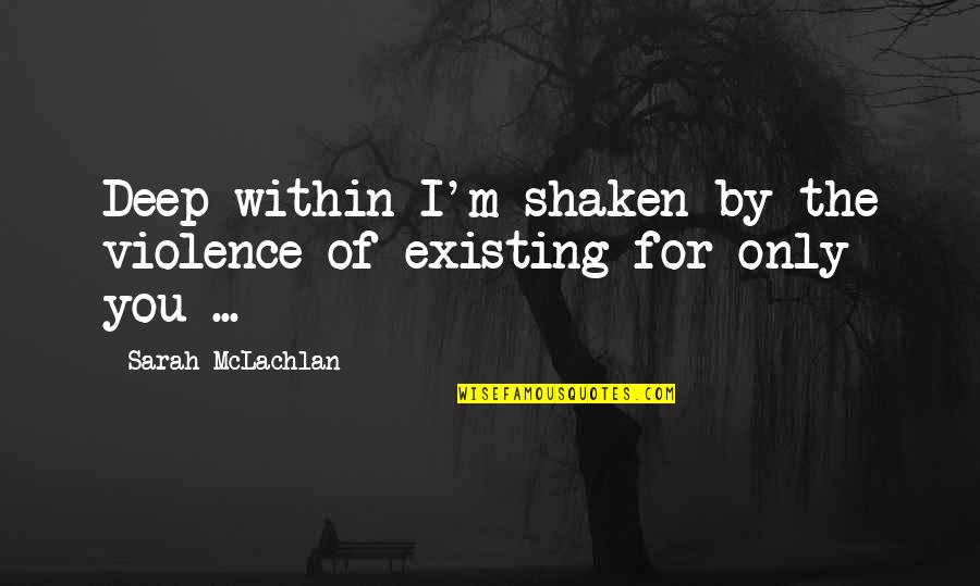 Wudhu Yang Quotes By Sarah McLachlan: Deep within I'm shaken by the violence of Wudhu Yang Quotes By Sarah McLachlan: Deep within I'm shaken by the violence of