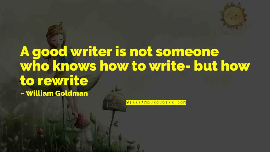 Wuebbenhorst Quotes By William Goldman: A good writer is not someone who knows