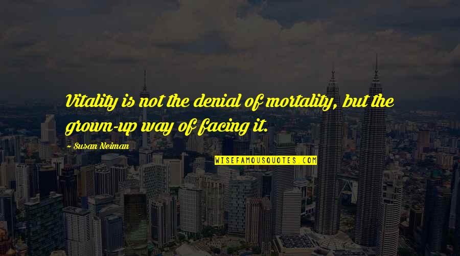 Wuestenhagen Photography Quotes By Susan Neiman: Vitality is not the denial of mortality, but
