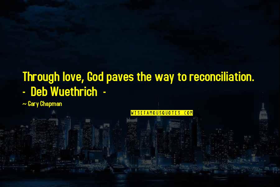 Wuethrich Quotes By Gary Chapman: Through love, God paves the way to reconciliation.