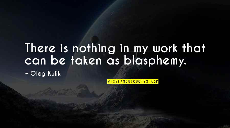 Wuethrich Quotes By Oleg Kulik: There is nothing in my work that can