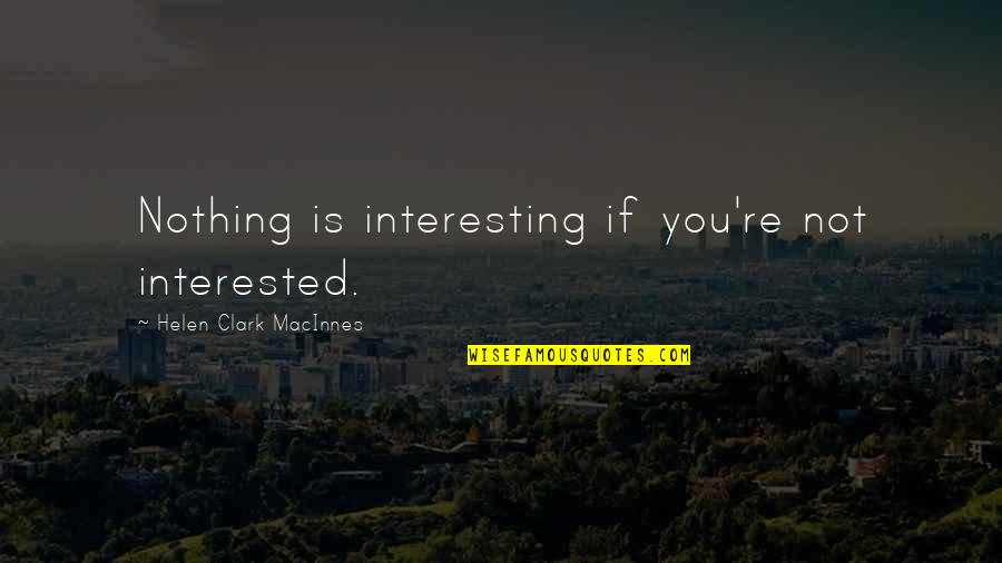 Wuffums Quotes By Helen Clark MacInnes: Nothing is interesting if you're not interested.