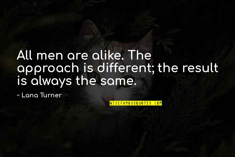 Wuggery Quotes By Lana Turner: All men are alike. The approach is different;