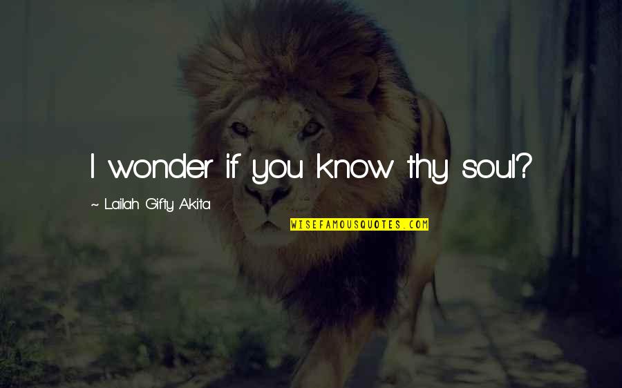 Wugsby Quotes By Lailah Gifty Akita: I wonder if you know thy soul? Wugsby Quotes By Lailah Gifty Akita: I wonder if you know thy soul?