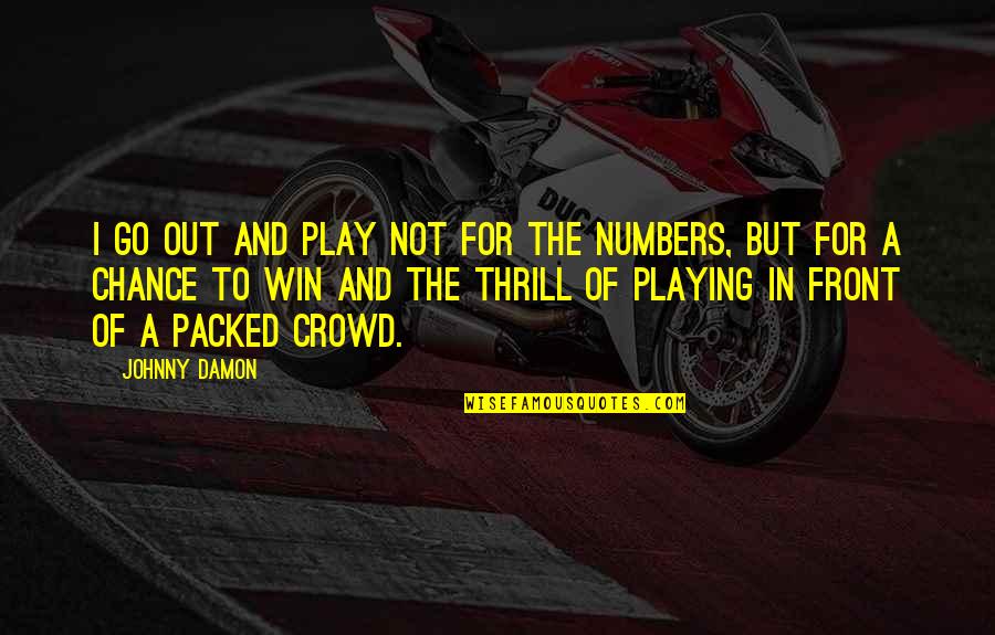 Wuilker Far Ez Quotes By Johnny Damon: I go out and play not for the Wuilker Far Ez Quotes By Johnny Damon: I go out and play not for the