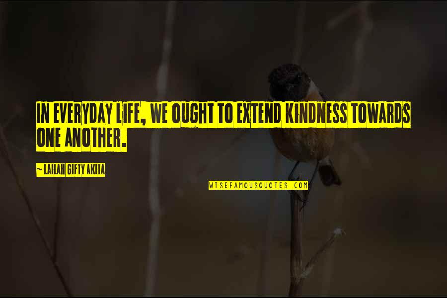 Wujectcaterrafuneral Home Quotes By Lailah Gifty Akita: In everyday life, we ought to extend kindness