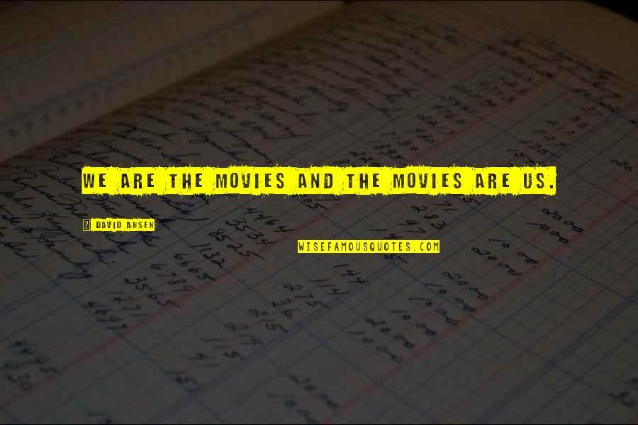 Wujud Artinya Quotes By David Ansen: We are the movies and the movies are Wujud Artinya Quotes By David Ansen: We are the movies and the movies are