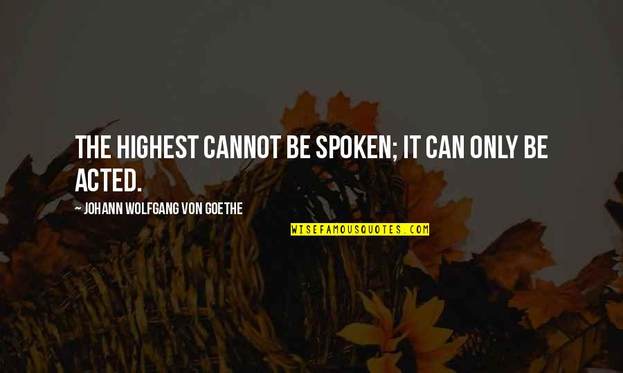 Wujud Benda Quotes By Johann Wolfgang Von Goethe: The highest cannot be spoken; it can only Wujud Benda Quotes By Johann Wolfgang Von Goethe: The highest cannot be spoken; it can only