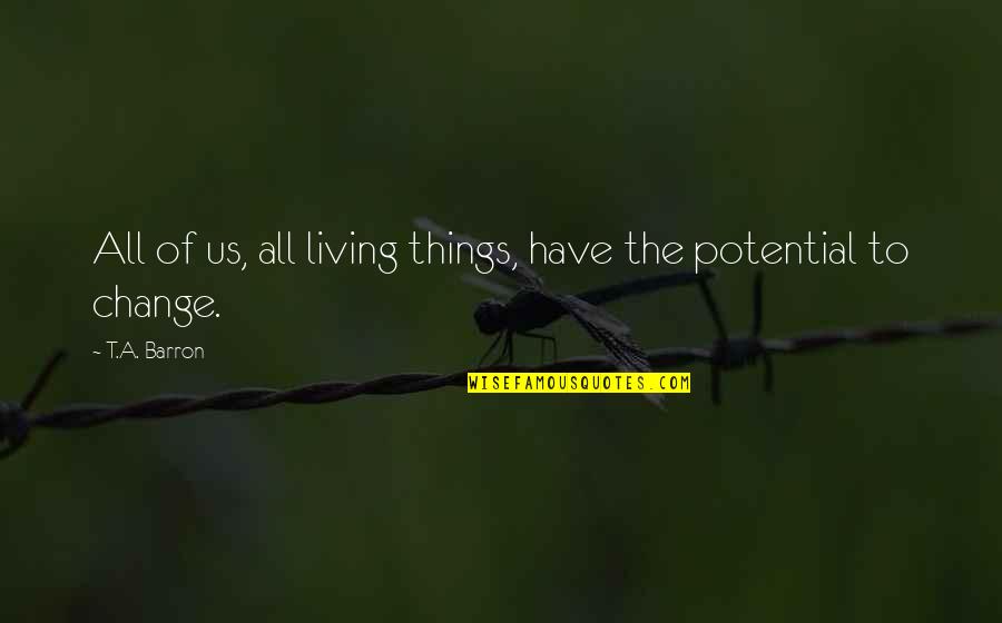 Wujud Hukum Quotes By T.A. Barron: All of us, all living things, have the