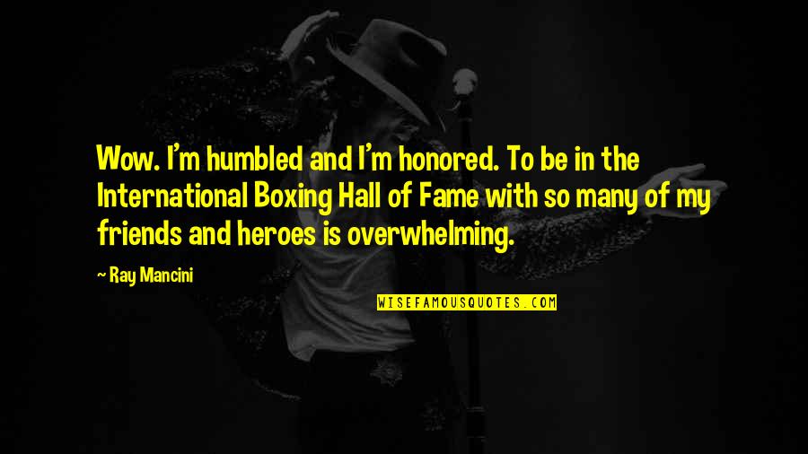 Wujudkan Perilaku Quotes By Ray Mancini: Wow. I'm humbled and I'm honored. To be Wujudkan Perilaku Quotes By Ray Mancini: Wow. I'm humbled and I'm honored. To be