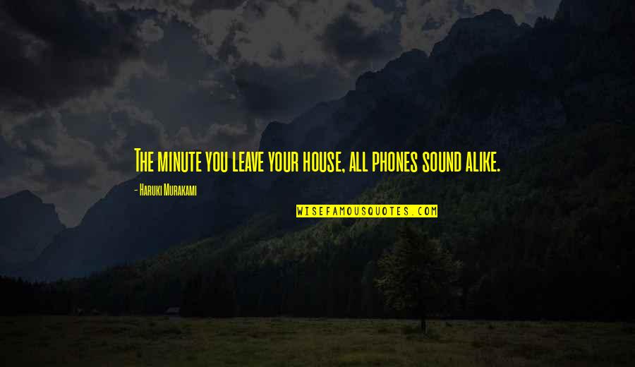Wukuf 2020 Quotes By Haruki Murakami: The minute you leave your house, all phones Wukuf 2020 Quotes By Haruki Murakami: The minute you leave your house, all phones