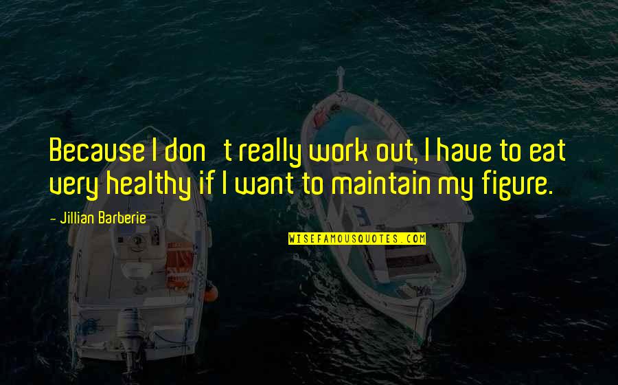Wukuf 2020 Quotes By Jillian Barberie: Because I don't really work out, I have Wukuf 2020 Quotes By Jillian Barberie: Because I don't really work out, I have