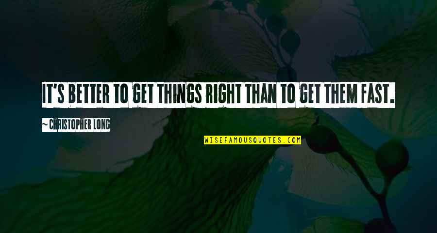 Wuld Na Quotes By Christopher Long: It's better to get things right than to Wuld Na Quotes By Christopher Long: It's better to get things right than to