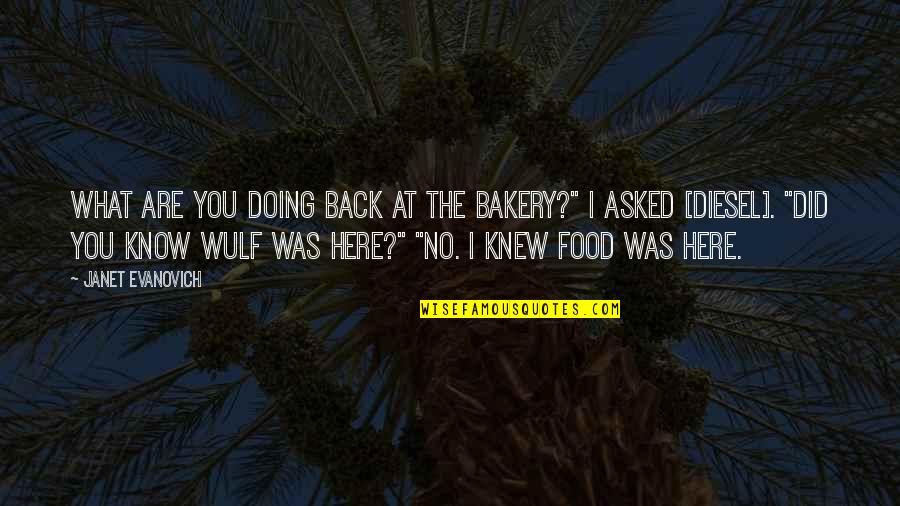 Wulf Quotes By Janet Evanovich: What are you doing back at the bakery?"