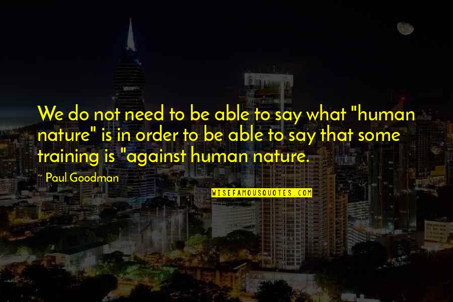 Wulf Quotes By Paul Goodman: We do not need to be able to