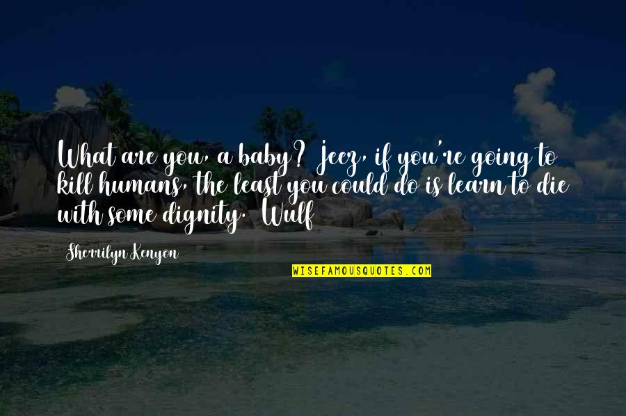 Wulf Quotes By Sherrilyn Kenyon: What are you, a baby? Jeez, if you're