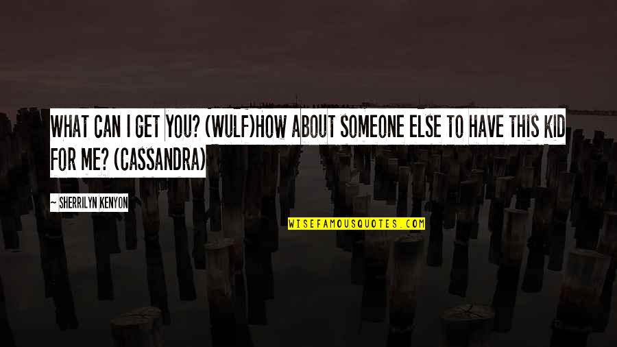 Wulf Quotes By Sherrilyn Kenyon: What can I get you? (Wulf)How about someone