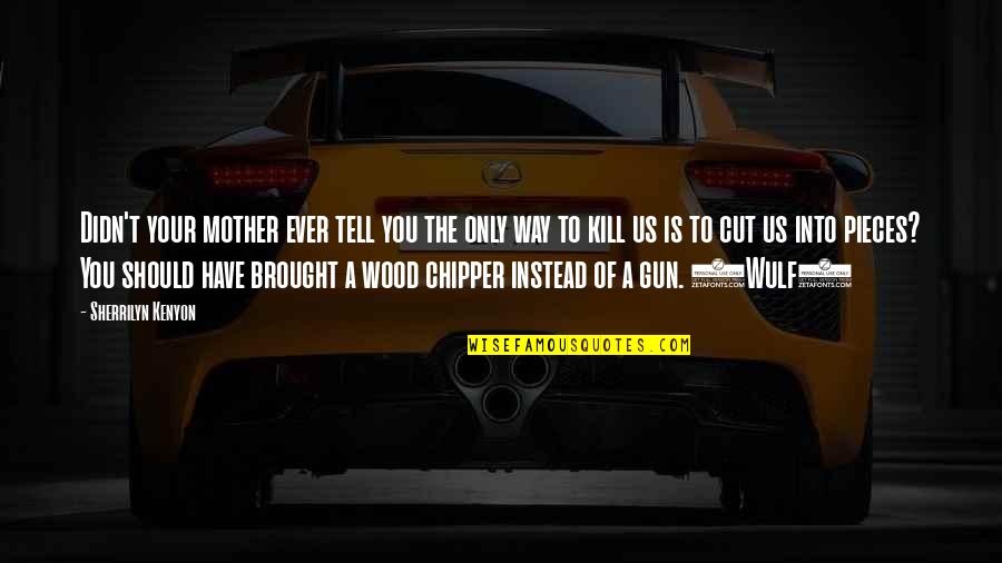 Wulf Quotes By Sherrilyn Kenyon: Didn't your mother ever tell you the only