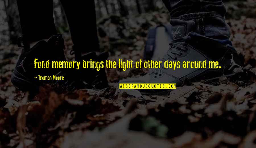 Wulfe Company Quotes By Thomas Moore: Fond memory brings the light of other days Wulfe Company Quotes By Thomas Moore: Fond memory brings the light of other days