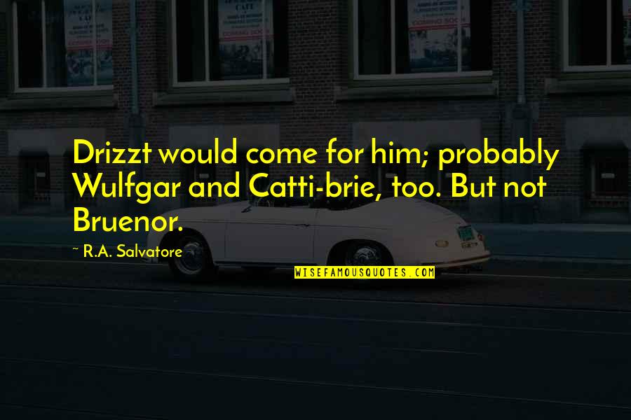 Wulfgar's Quotes By R.A. Salvatore: Drizzt would come for him; probably Wulfgar and