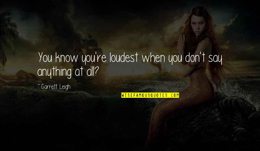 Wulfingen Quotes By Garrett Leigh: You know you're loudest when you don't say