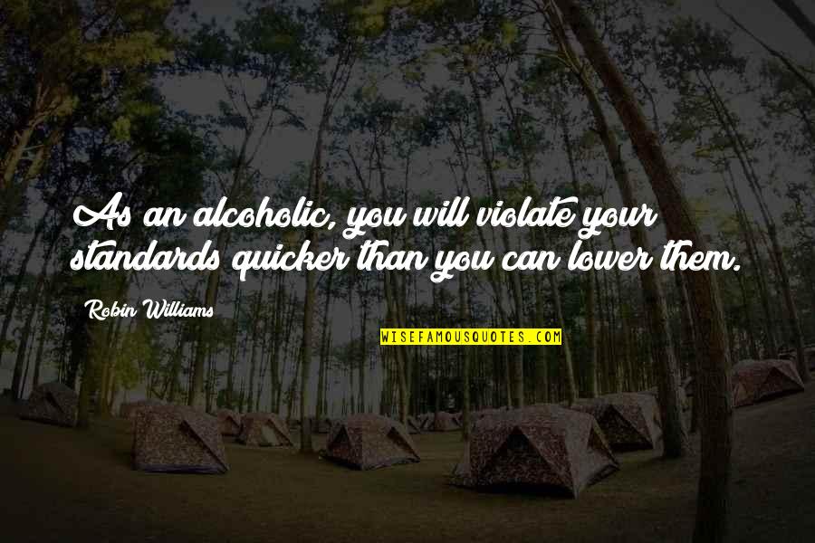 Wulfman 14k Quotes By Robin Williams: As an alcoholic, you will violate your standards