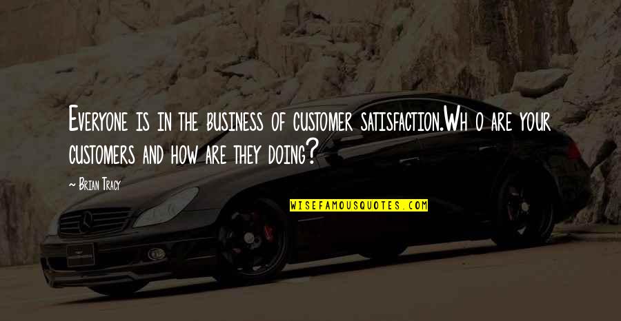 Wulfmans Quotes By Brian Tracy: Everyone is in the business of customer satisfaction.Wh Wulfmans Quotes By Brian Tracy: Everyone is in the business of customer satisfaction.Wh