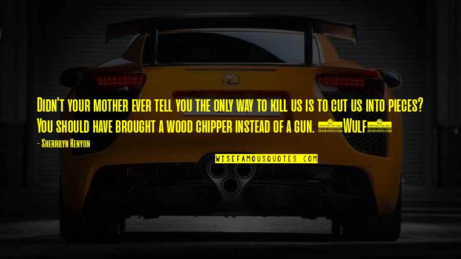 Wulf's Quotes By Sherrilyn Kenyon: Didn't your mother ever tell you the only Wulf's Quotes By Sherrilyn Kenyon: Didn't your mother ever tell you the only