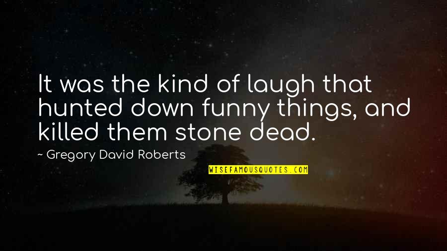Wullenweber Quotes By Gregory David Roberts: It was the kind of laugh that hunted Wullenweber Quotes By Gregory David Roberts: It was the kind of laugh that hunted
