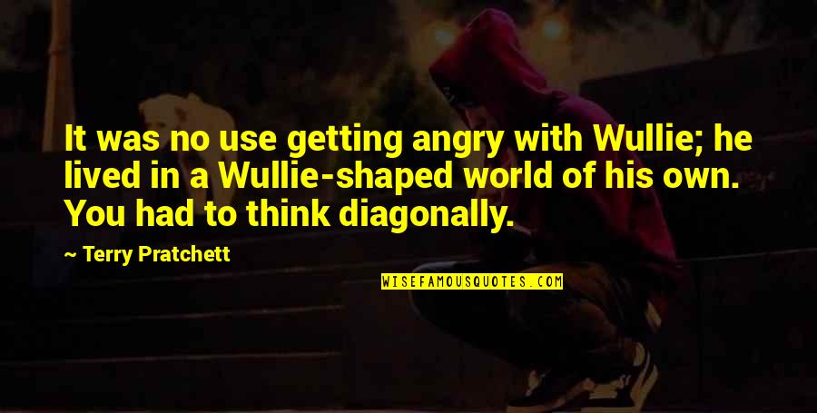 Wullie Quotes By Terry Pratchett: It was no use getting angry with Wullie; Wullie Quotes By Terry Pratchett: It was no use getting angry with Wullie;