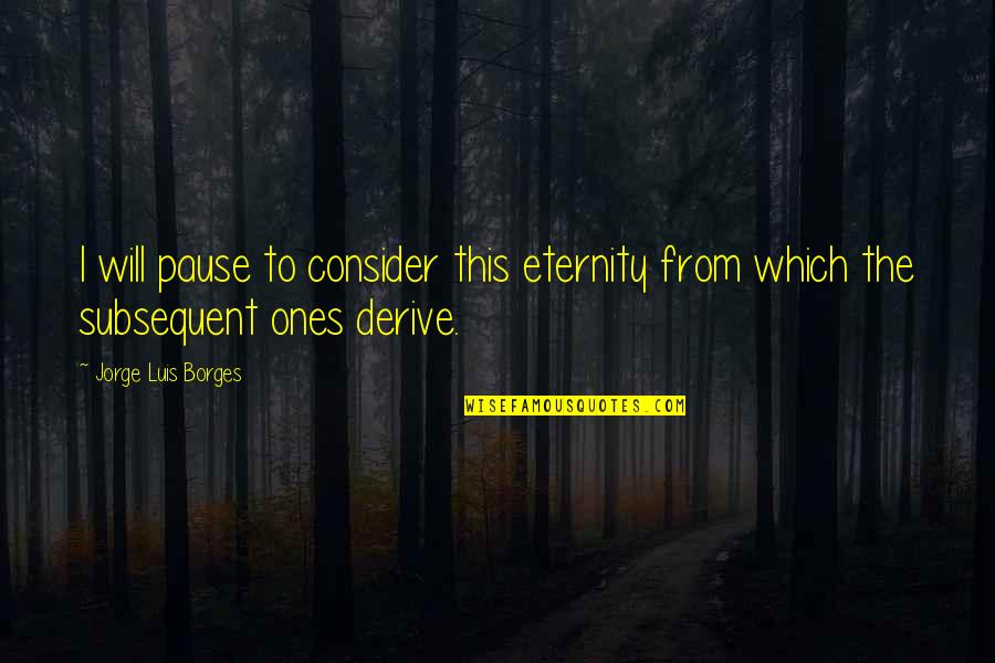 Wulzurg Quotes By Jorge Luis Borges: I will pause to consider this eternity from