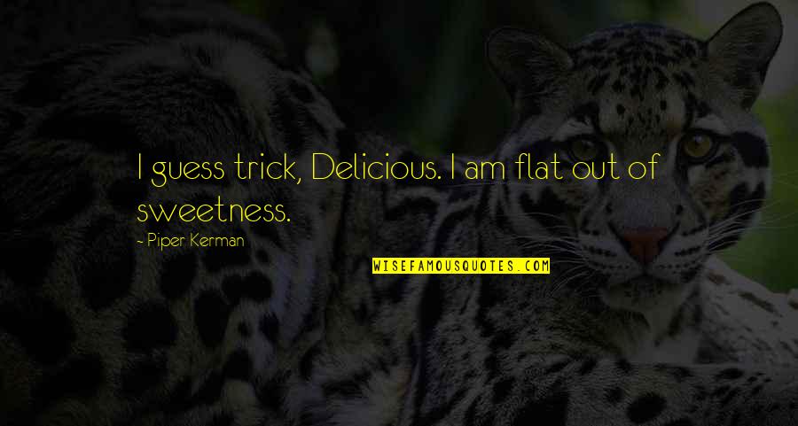 Wulzy Quotes By Piper Kerman: I guess trick, Delicious. I am flat out Wulzy Quotes By Piper Kerman: I guess trick, Delicious. I am flat out