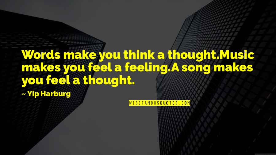 Wulzy Quotes By Yip Harburg: Words make you think a thought.Music makes you Wulzy Quotes By Yip Harburg: Words make you think a thought.Music makes you