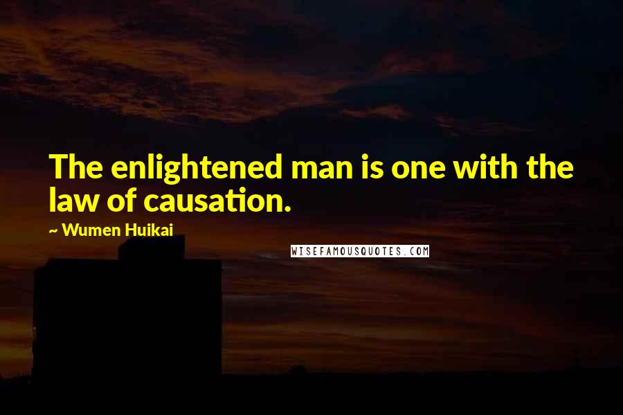 Wumen Huikai quotes: The enlightened man is one with the law of causation.