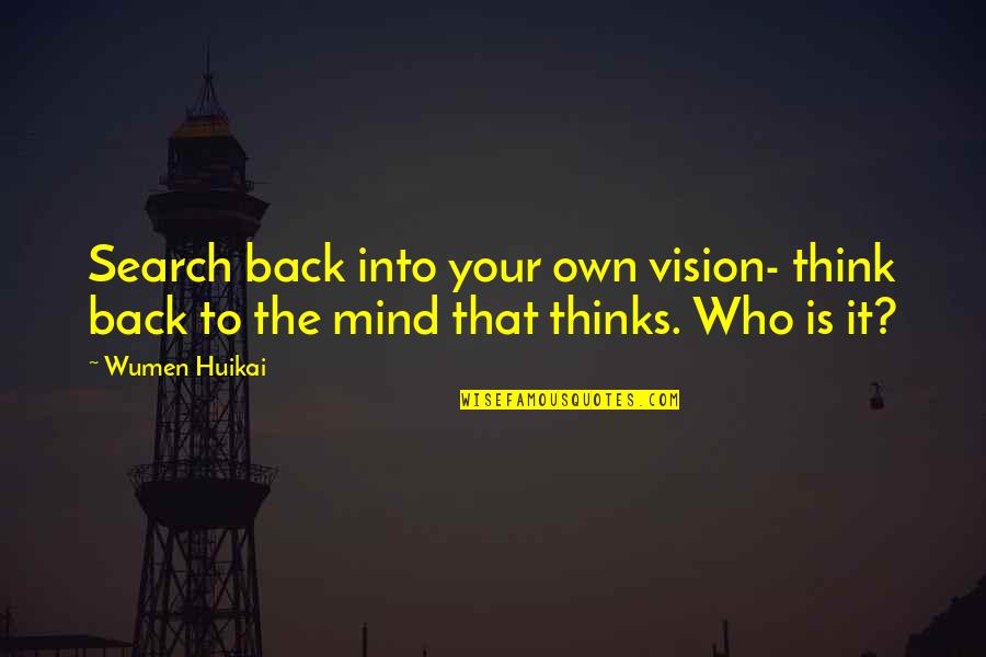 Wumen Huikai Quotes By Wumen Huikai: Search back into your own vision- think back
