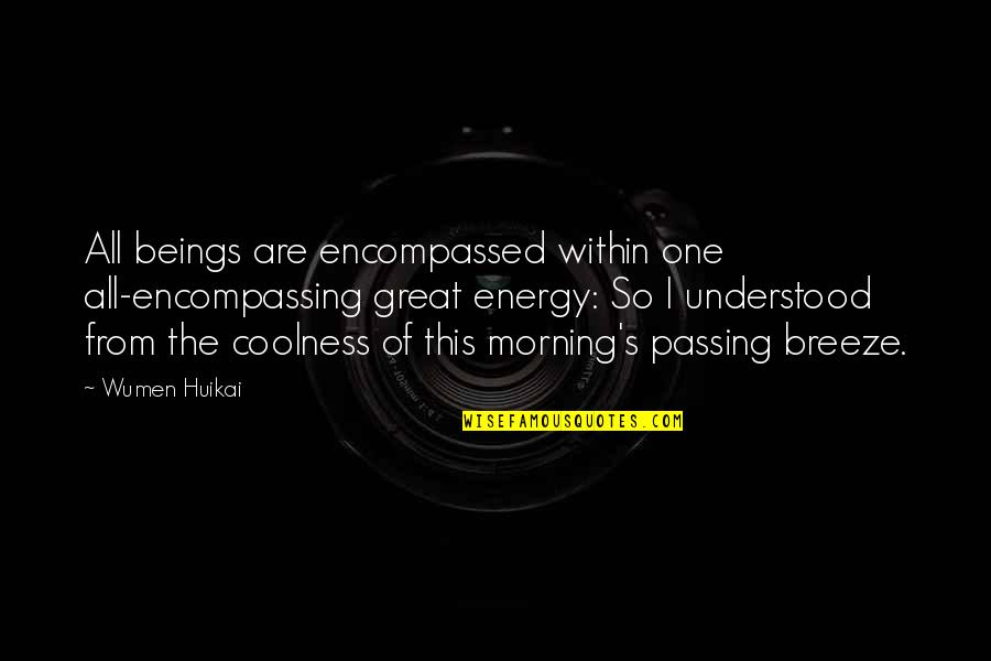 Wumen Huikai Quotes By Wumen Huikai: All beings are encompassed within one all-encompassing great