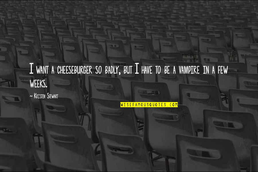 Wump Quotes By Kristen Stewart: I want a cheeseburger so badly, but I