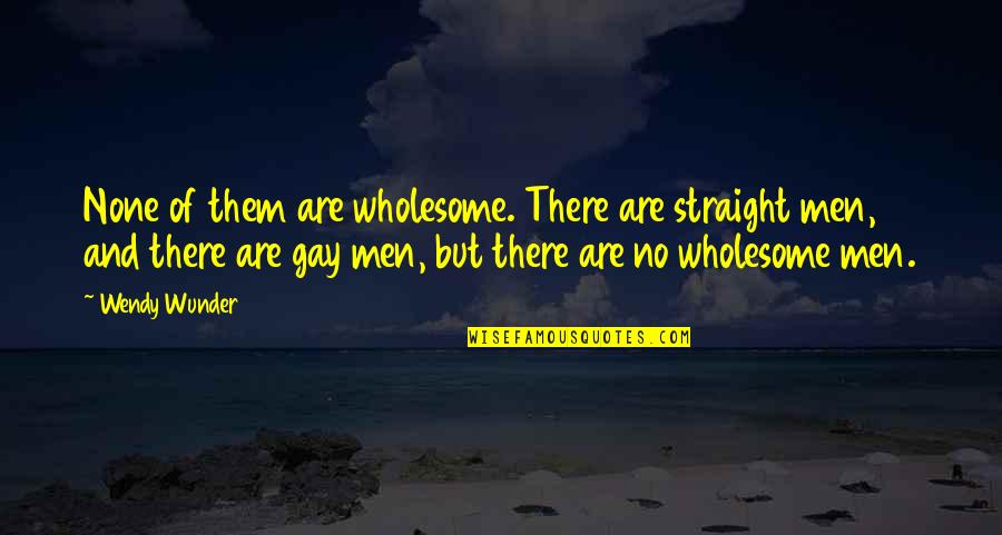 Wunder Quotes By Wendy Wunder: None of them are wholesome. There are straight