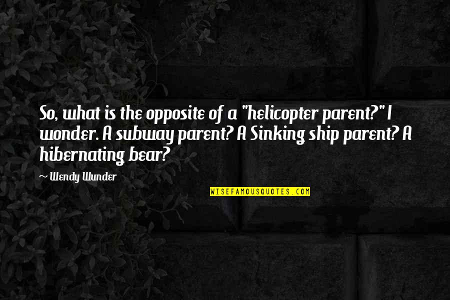 Wunder Quotes By Wendy Wunder: So, what is the opposite of a "helicopter