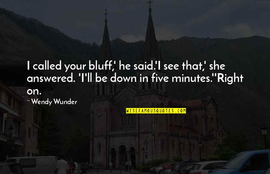 Wunder Quotes By Wendy Wunder: I called your bluff,' he said.'I see that,'