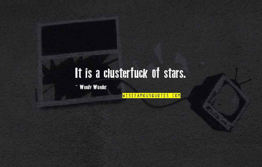 Wunder Quotes By Wendy Wunder: It is a clusterfuck of stars.